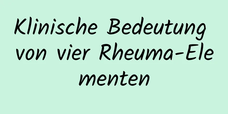 Klinische Bedeutung von vier Rheuma-Elementen