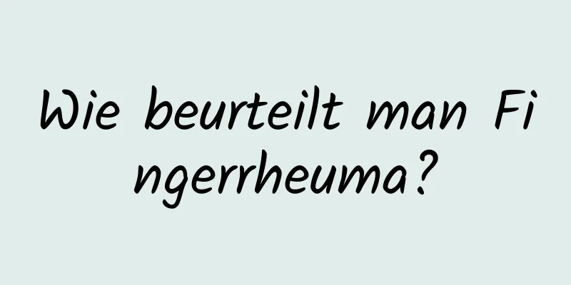 Wie beurteilt man Fingerrheuma?