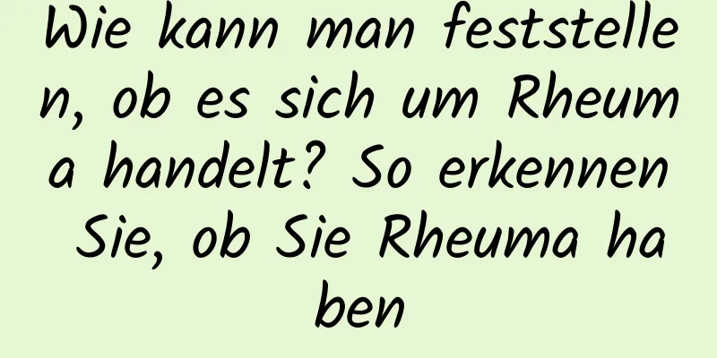 Wie kann man feststellen, ob es sich um Rheuma handelt? So erkennen Sie, ob Sie Rheuma haben