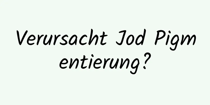 Verursacht Jod Pigmentierung?