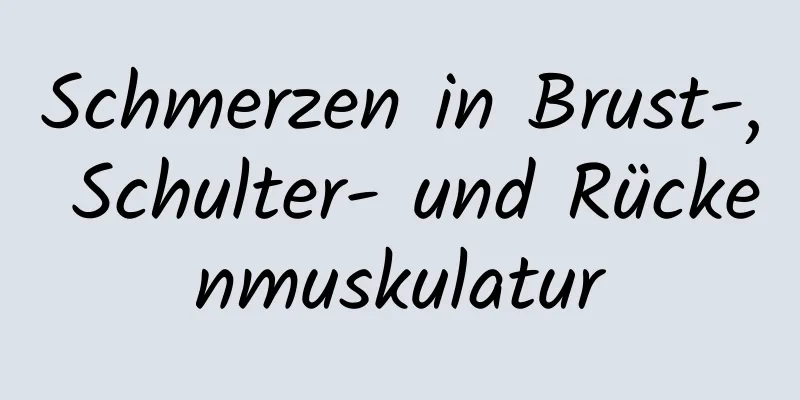 Schmerzen in Brust-, Schulter- und Rückenmuskulatur