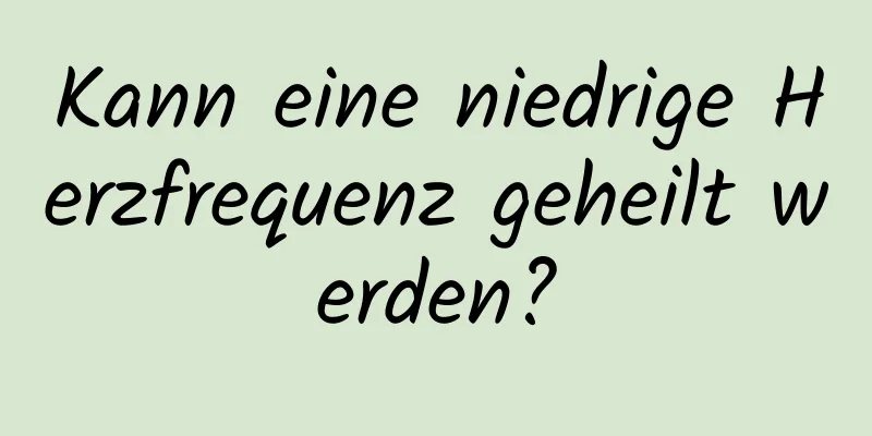 Kann eine niedrige Herzfrequenz geheilt werden?