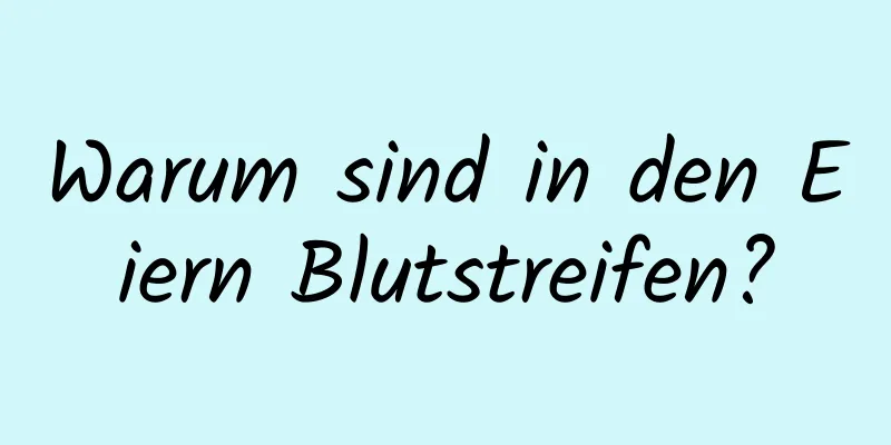 Warum sind in den Eiern Blutstreifen?