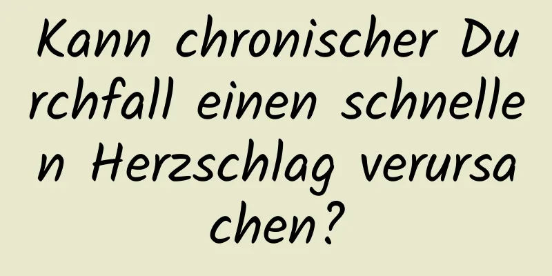 Kann chronischer Durchfall einen schnellen Herzschlag verursachen?