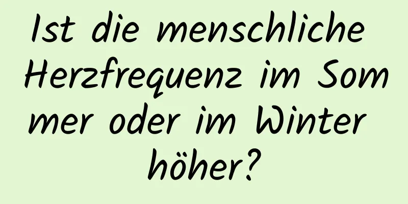 Ist die menschliche Herzfrequenz im Sommer oder im Winter höher?