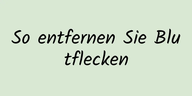 So entfernen Sie Blutflecken