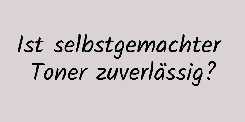 Ist selbstgemachter Toner zuverlässig?