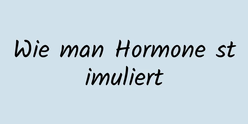 Wie man Hormone stimuliert