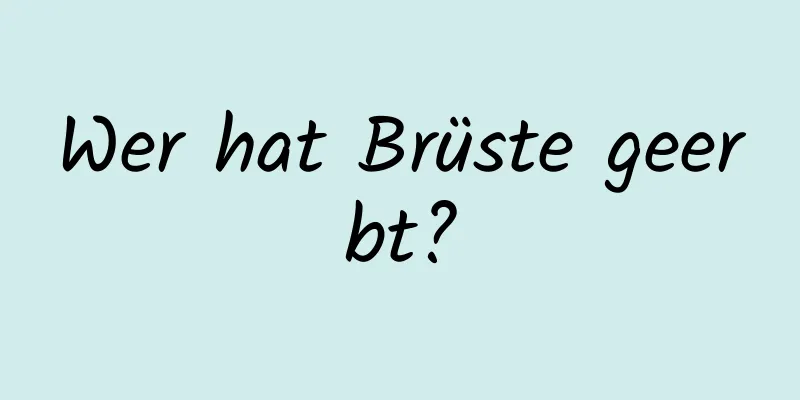 Wer hat Brüste geerbt?