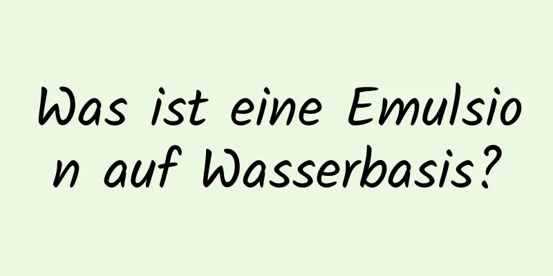 Was ist eine Emulsion auf Wasserbasis?