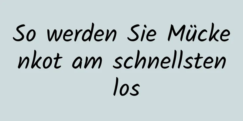 So werden Sie Mückenkot am schnellsten los