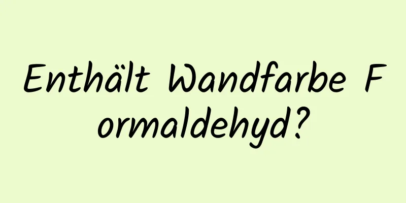 Enthält Wandfarbe Formaldehyd?