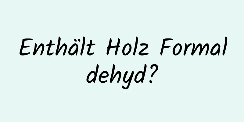 Enthält Holz Formaldehyd?