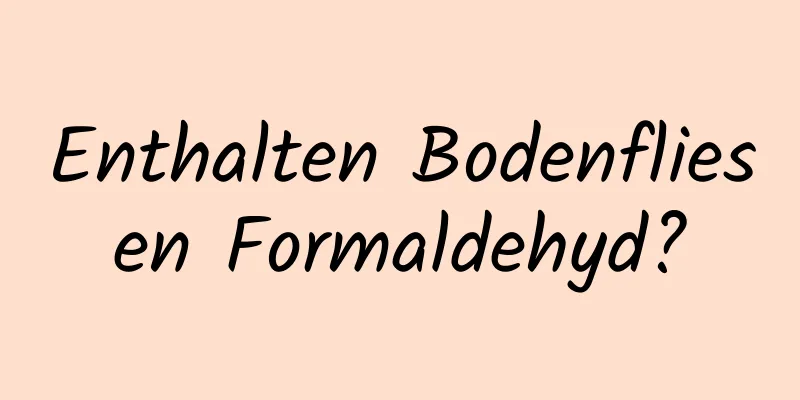 Enthalten Bodenfliesen Formaldehyd?