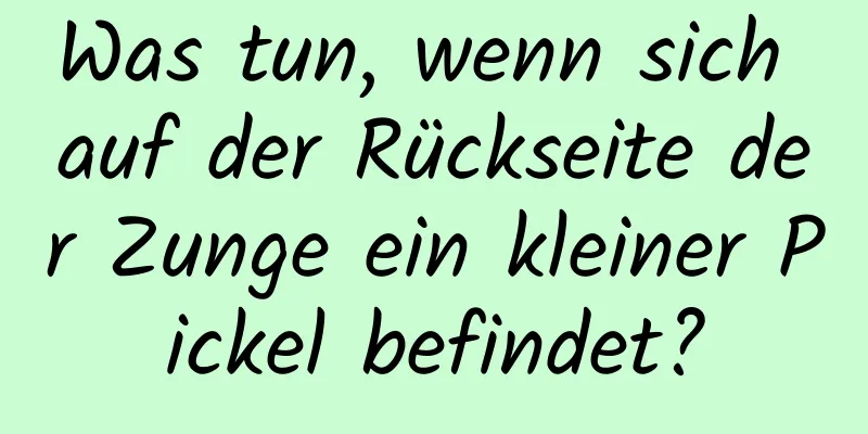 Was tun, wenn sich auf der Rückseite der Zunge ein kleiner Pickel befindet?