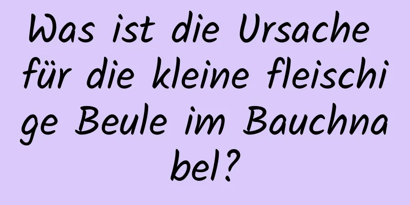 Was ist die Ursache für die kleine fleischige Beule im Bauchnabel?