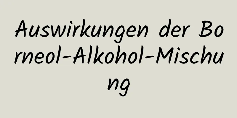 Auswirkungen der Borneol-Alkohol-Mischung