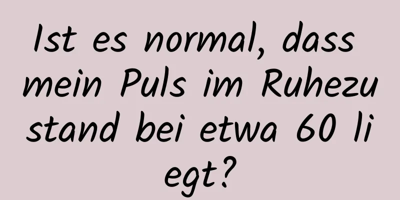 Ist es normal, dass mein Puls im Ruhezustand bei etwa 60 liegt?
