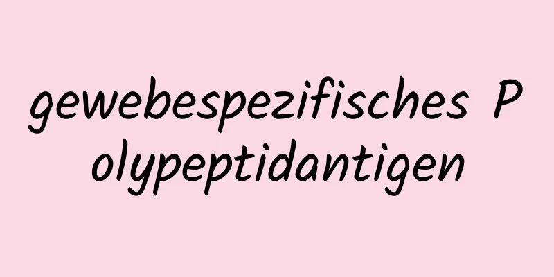 gewebespezifisches Polypeptidantigen