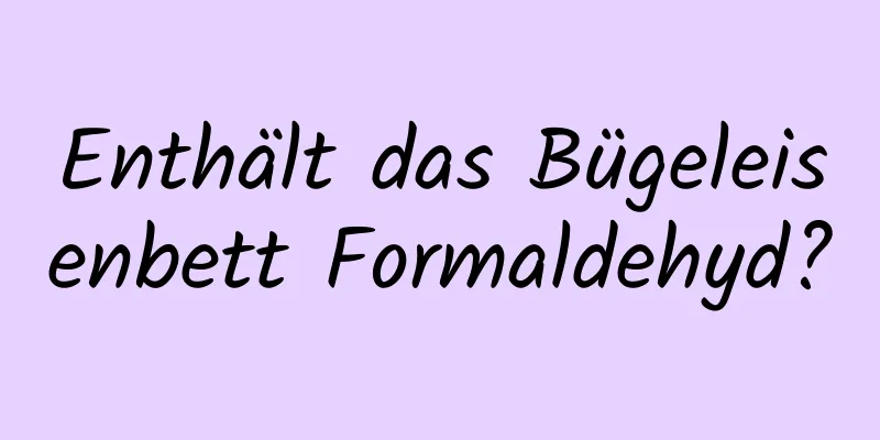 Enthält das Bügeleisenbett Formaldehyd?