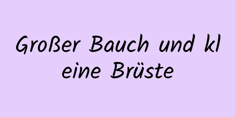 Großer Bauch und kleine Brüste