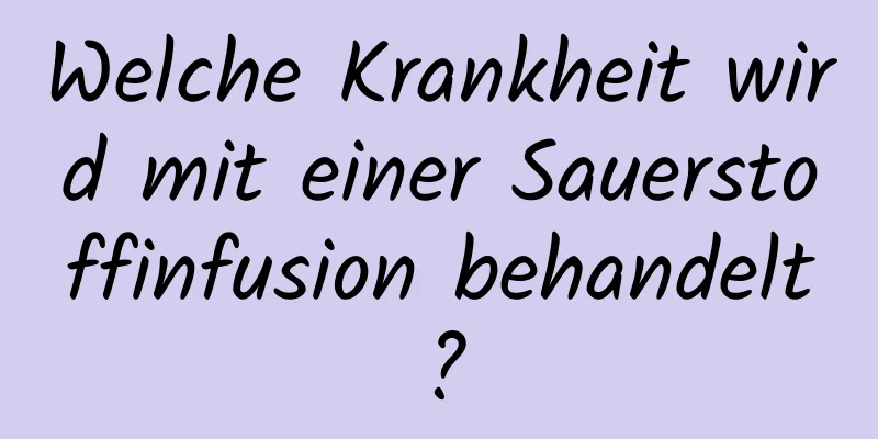 Welche Krankheit wird mit einer Sauerstoffinfusion behandelt?