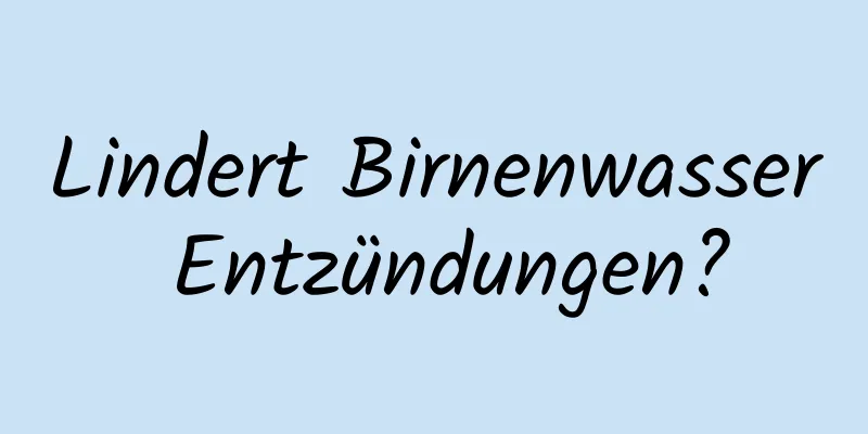 Lindert Birnenwasser Entzündungen?