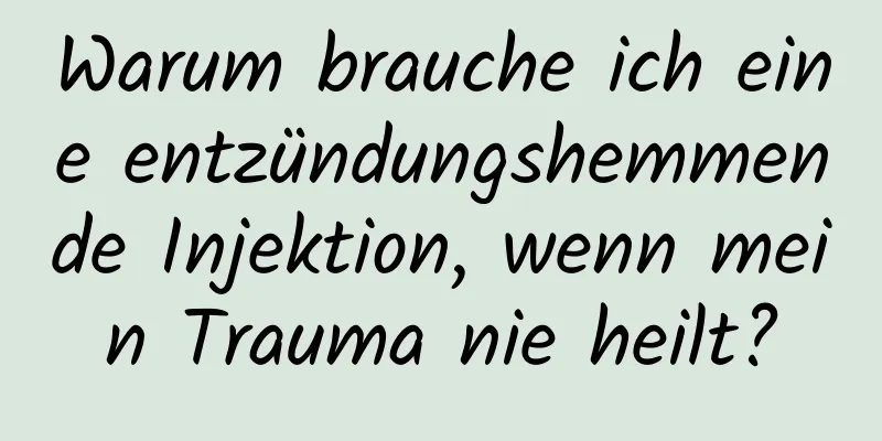 Warum brauche ich eine entzündungshemmende Injektion, wenn mein Trauma nie heilt?