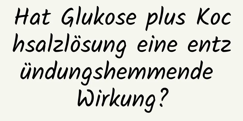 Hat Glukose plus Kochsalzlösung eine entzündungshemmende Wirkung?