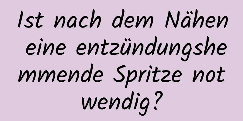Ist nach dem Nähen eine entzündungshemmende Spritze notwendig?