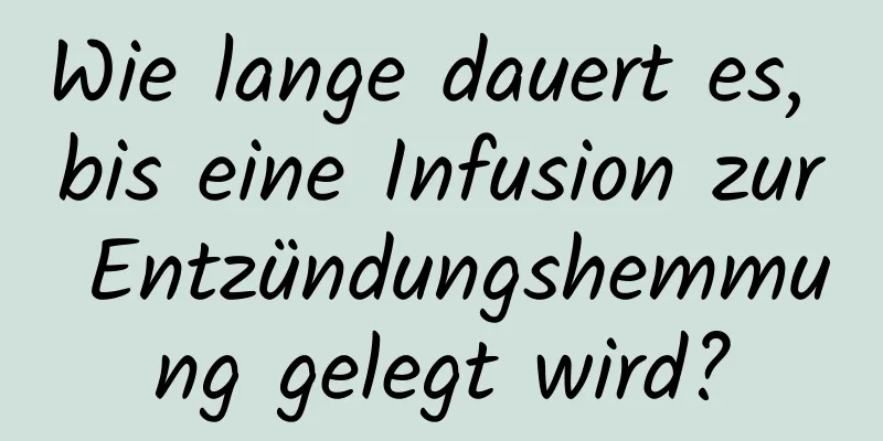 Wie lange dauert es, bis eine Infusion zur Entzündungshemmung gelegt wird?