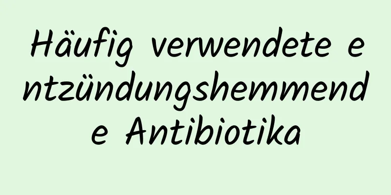 Häufig verwendete entzündungshemmende Antibiotika