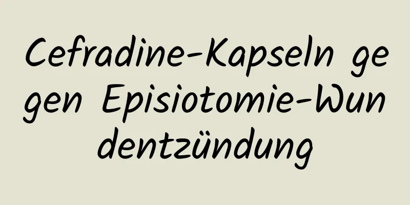 Cefradine-Kapseln gegen Episiotomie-Wundentzündung