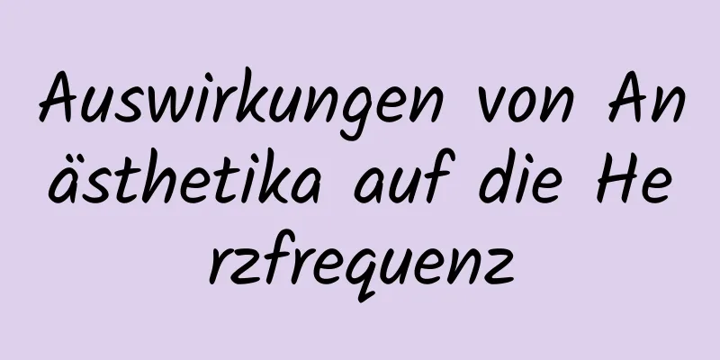 Auswirkungen von Anästhetika auf die Herzfrequenz