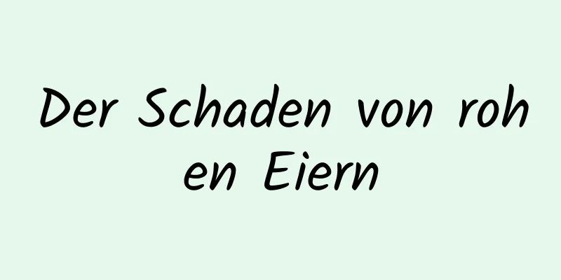 Der Schaden von rohen Eiern