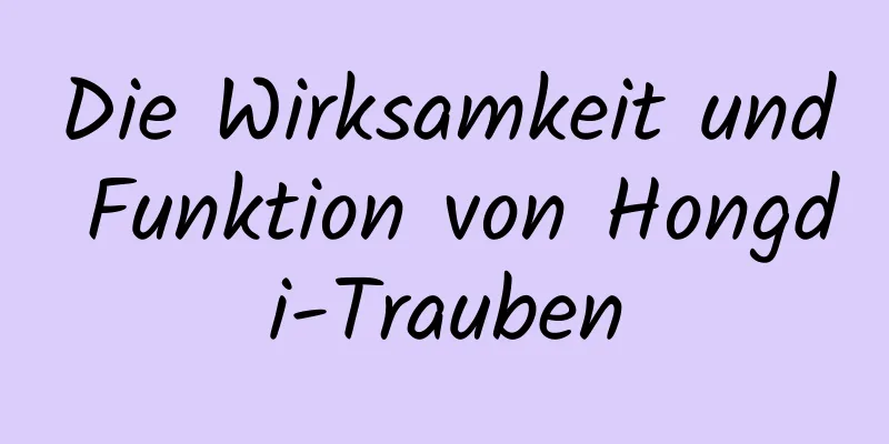 Die Wirksamkeit und Funktion von Hongdi-Trauben