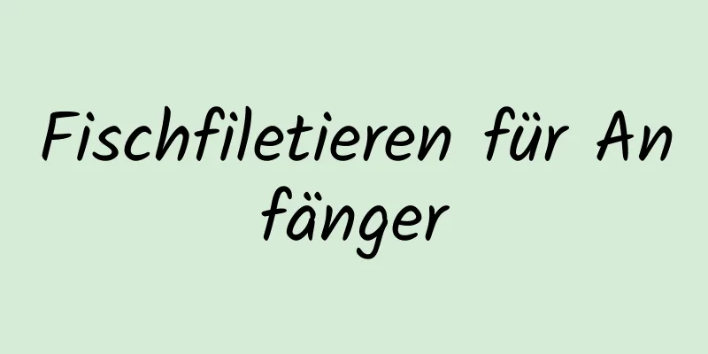 Fischfiletieren für Anfänger
