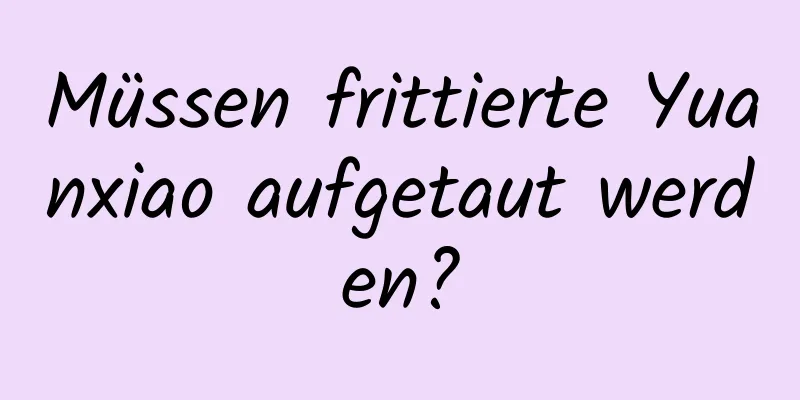 Müssen frittierte Yuanxiao aufgetaut werden?
