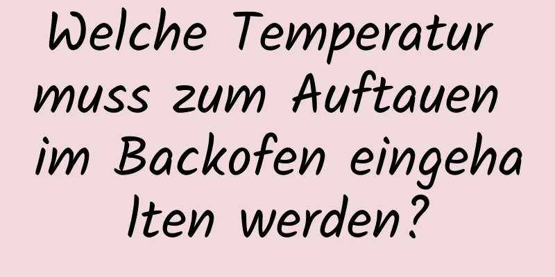 Welche Temperatur muss zum Auftauen im Backofen eingehalten werden?