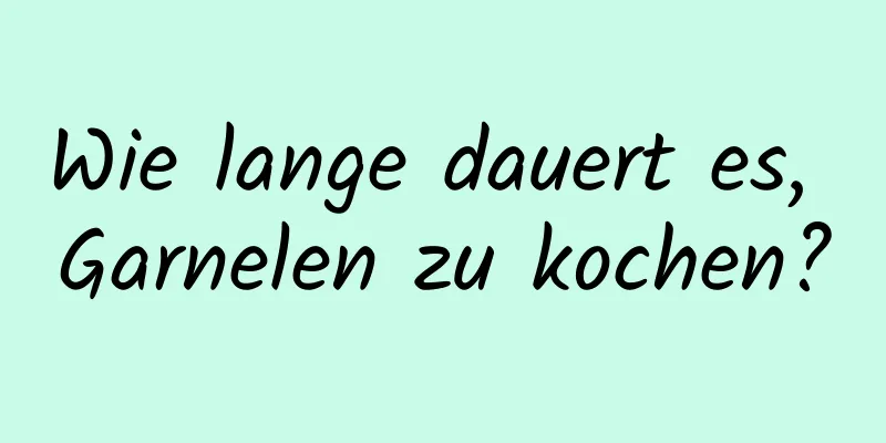 Wie lange dauert es, Garnelen zu kochen?