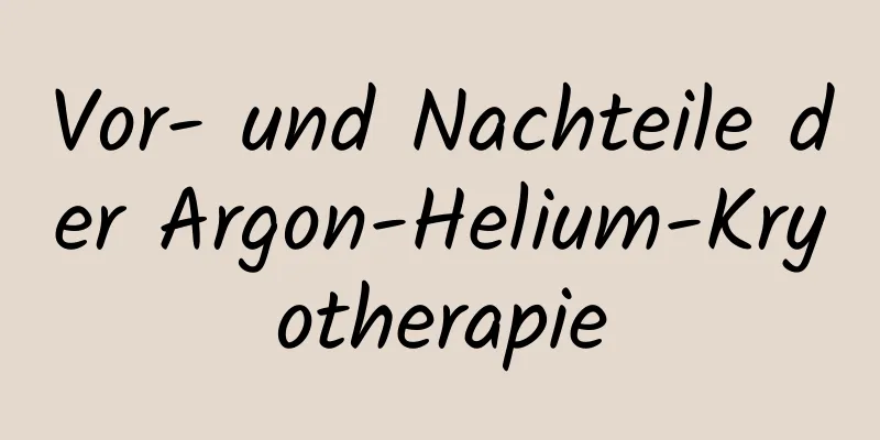 Vor- und Nachteile der Argon-Helium-Kryotherapie