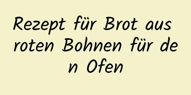 Rezept für Brot aus roten Bohnen für den Ofen