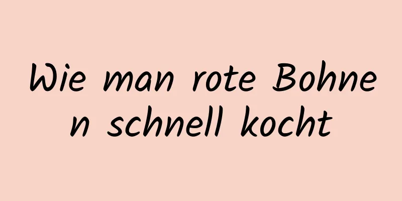 Wie man rote Bohnen schnell kocht