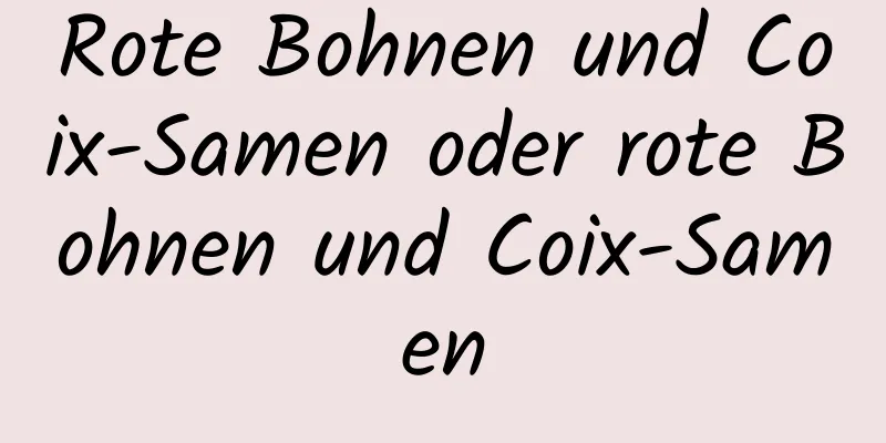 Rote Bohnen und Coix-Samen oder rote Bohnen und Coix-Samen