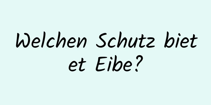 Welchen Schutz bietet Eibe?