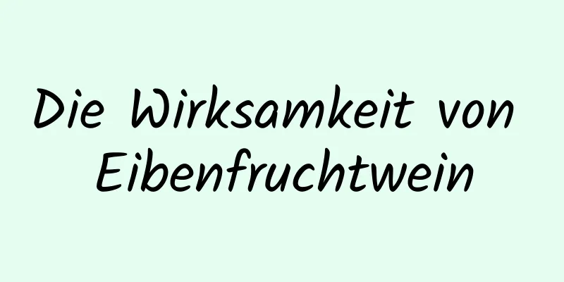 Die Wirksamkeit von Eibenfruchtwein