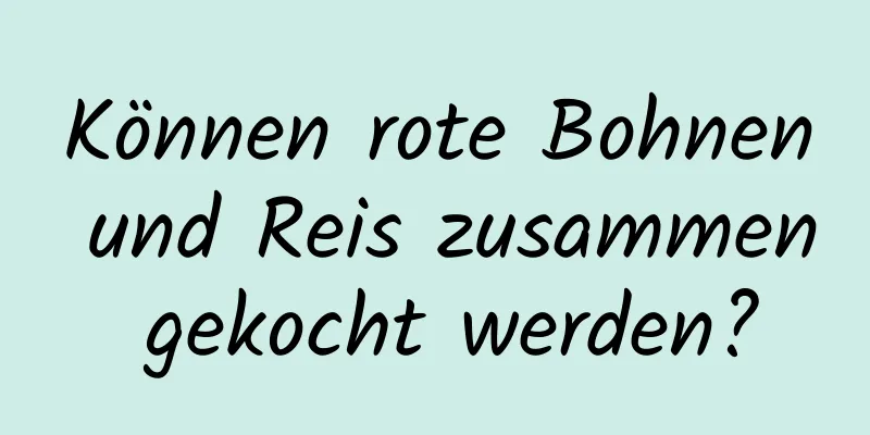 Können rote Bohnen und Reis zusammen gekocht werden?