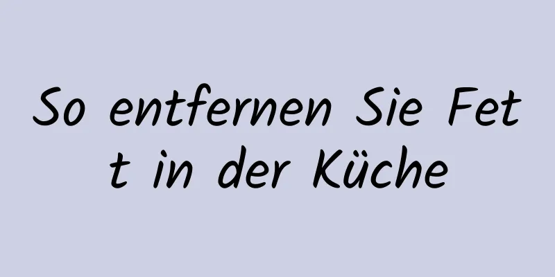 So entfernen Sie Fett in der Küche