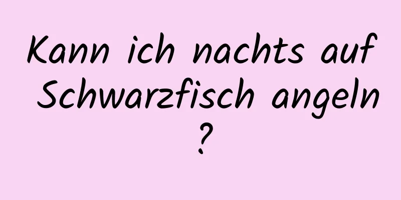 Kann ich nachts auf Schwarzfisch angeln?
