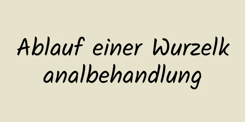Ablauf einer Wurzelkanalbehandlung
